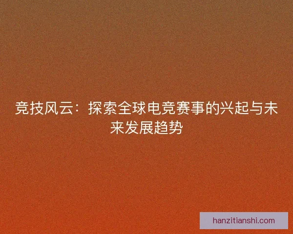 竞技风云：探索全球电竞赛事的兴起与未来发展趋势